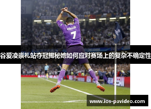 谷爱凌崇礼站夺冠揭秘她如何应对赛场上的复杂不确定性