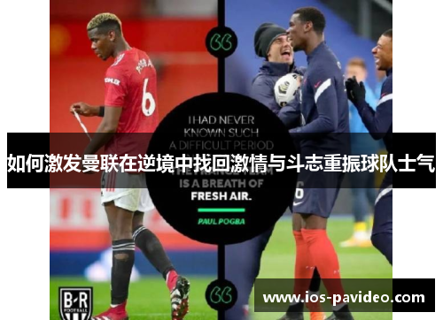 如何激发曼联在逆境中找回激情与斗志重振球队士气