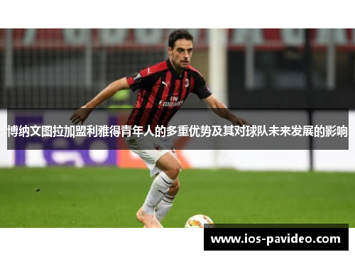 博纳文图拉加盟利雅得青年人的多重优势及其对球队未来发展的影响