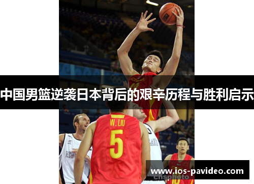 中国男篮逆袭日本背后的艰辛历程与胜利启示