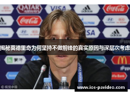 揭秘莫德里奇为何坚持不做前锋的真实原因与深层次考虑