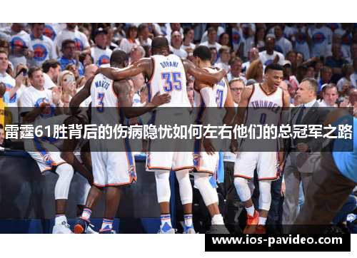 雷霆61胜背后的伤病隐忧如何左右他们的总冠军之路