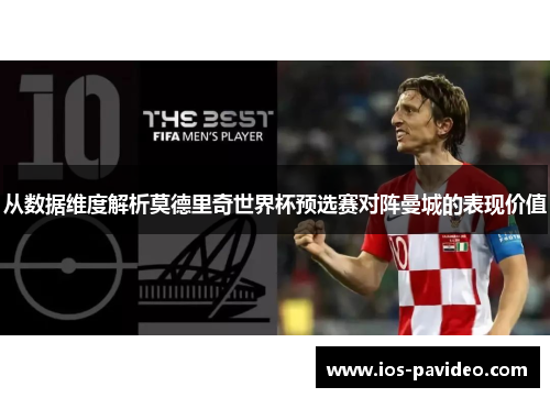 从数据维度解析莫德里奇世界杯预选赛对阵曼城的表现价值